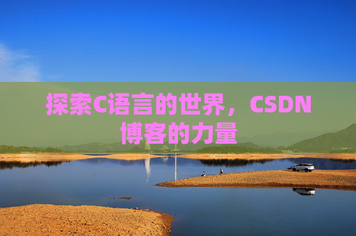 探索C语言的世界，CSDN博客的力量
